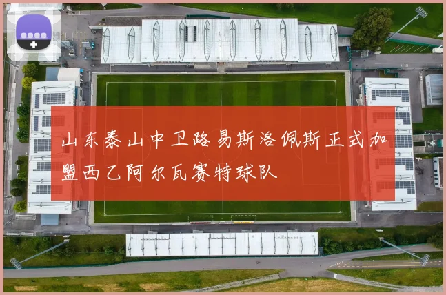 山东泰山中卫路易斯洛佩斯正式加盟西乙阿尔瓦赛特球队